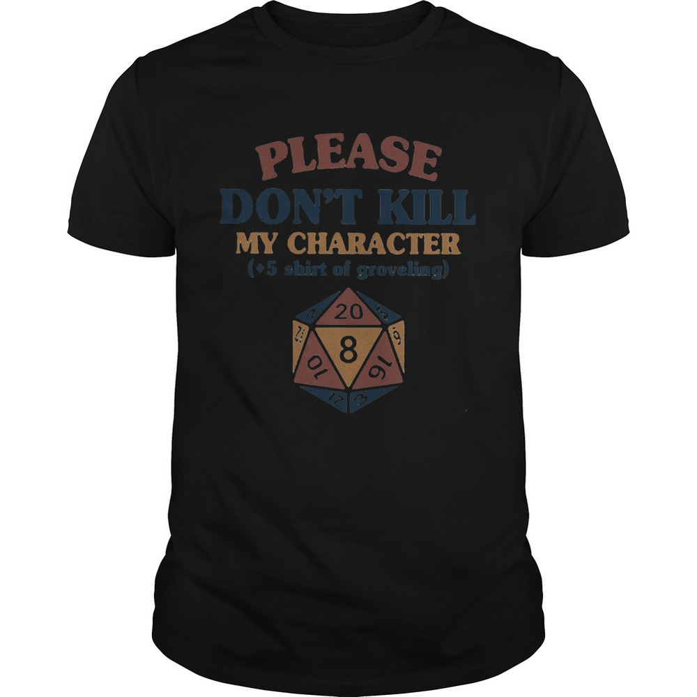 Please Dont Kill My Character 5 Shirt Of Groveling Shirt